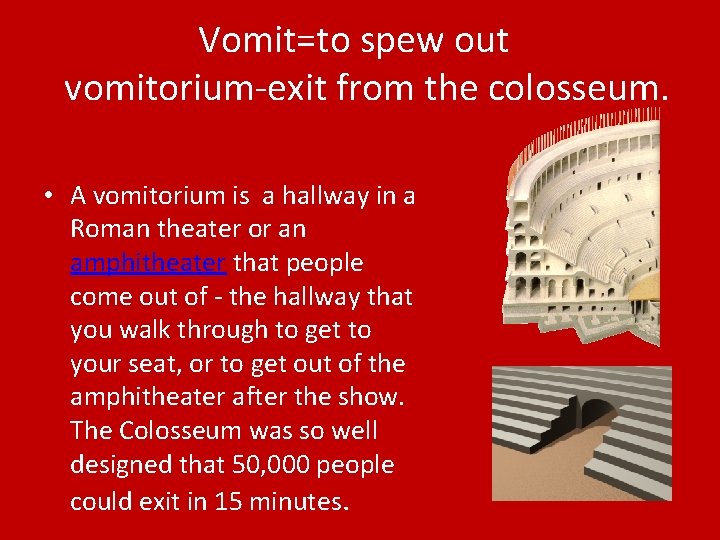 Vomit=to spew out vomitorium-exit from the colosseum. • A vomitorium is a hallway in