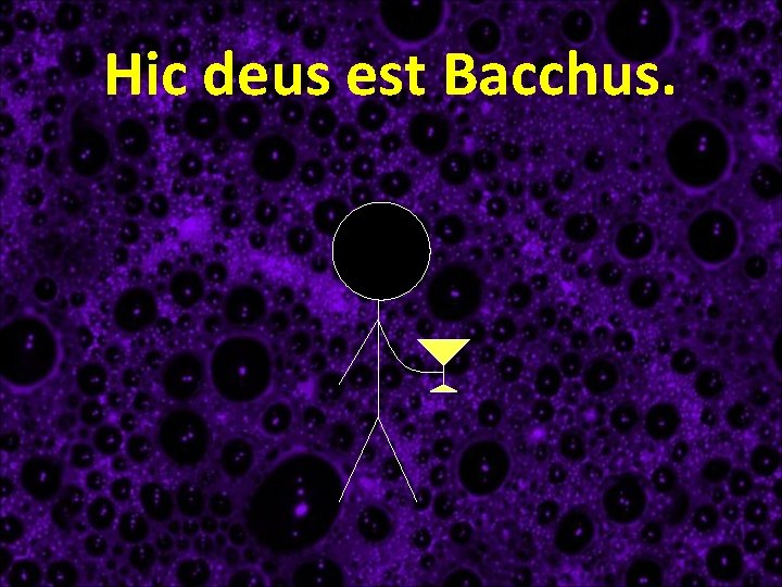 Hic deus est Bacchus. 