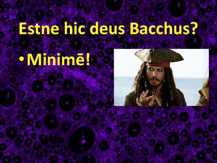 Estne hic deus Bacchus? • Minimē! 