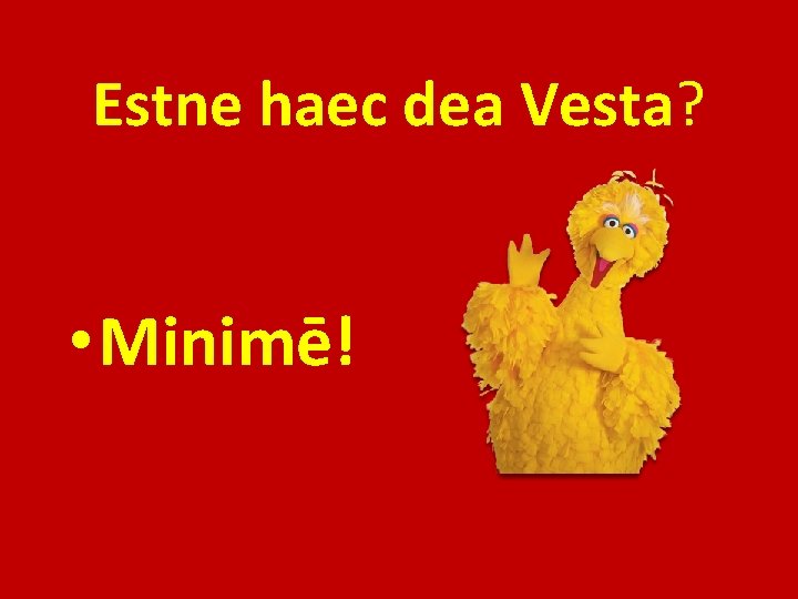 Estne haec dea Vesta? • Minimē! 