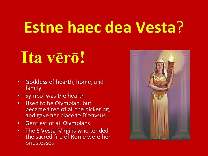 Estne haec dea Vesta? Ita vērō! • Goddess of hearth, home, and family •
