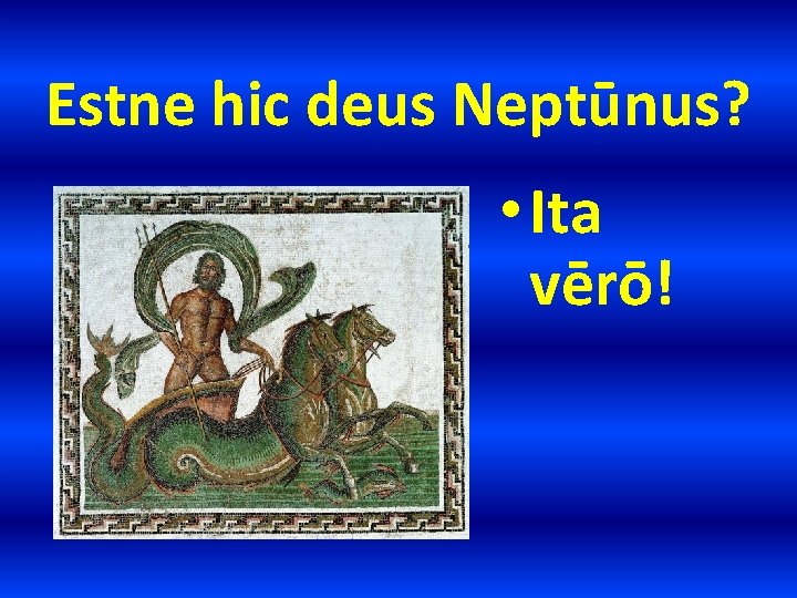 Estne hic deus Neptūnus? • Ita vērō! 
