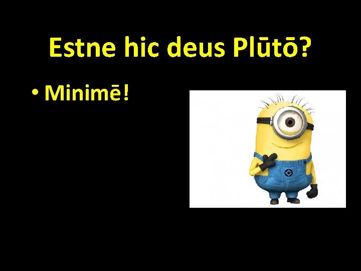 Estne hic deus Plūtō? • Minimē! 