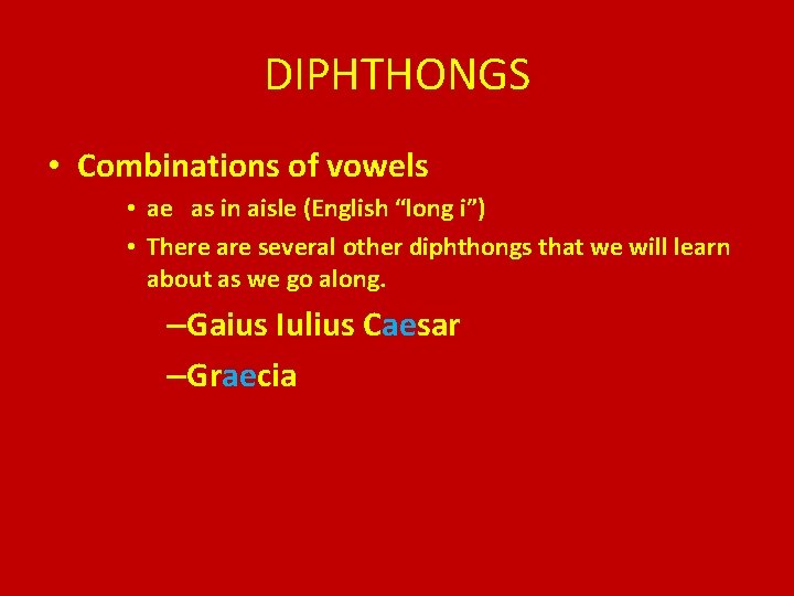 DIPHTHONGS • Combinations of vowels • ae as in aisle (English “long i”) •