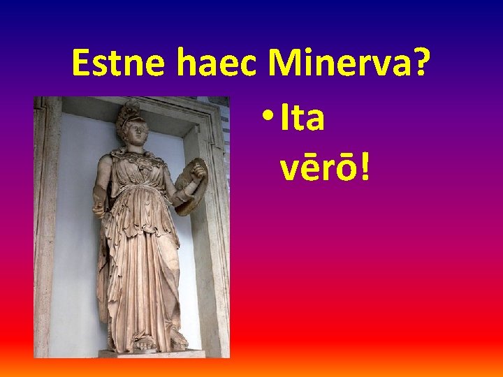 Estne haec Minerva? • Ita vērō! 