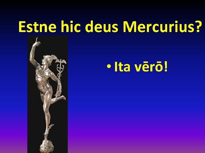 Estne hic deus Mercurius? • Ita vērō! 