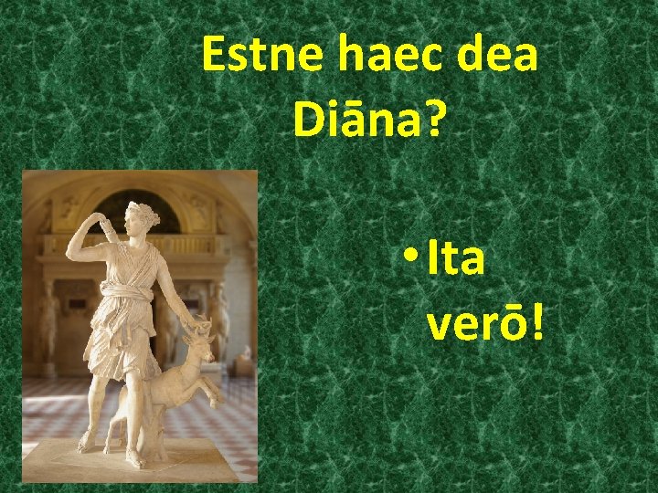 Estne haec dea Diāna? • Ita verō! 