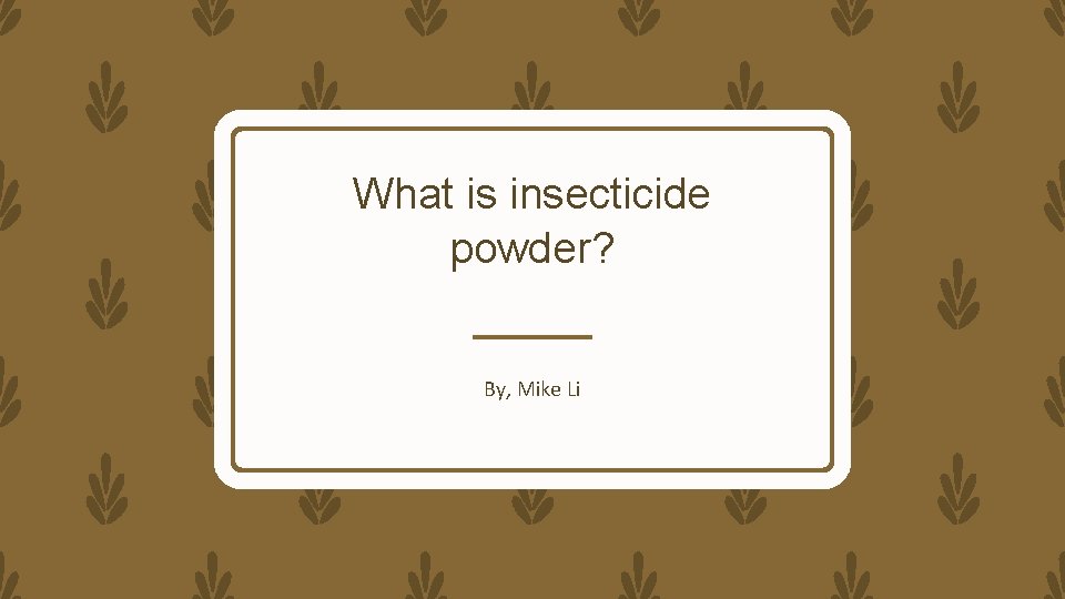 What is insecticide powder? By, Mike Li 