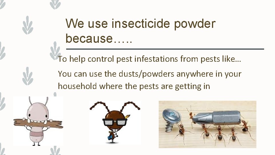 We use insecticide powder because…. . To help control pest infestations from pests like…
