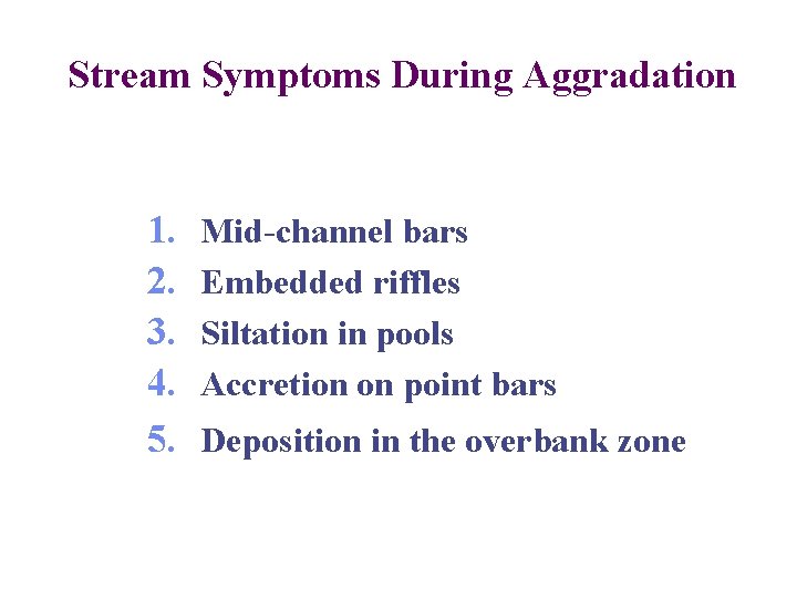 Stream Symptoms During Aggradation 1. 2. 3. 4. 5. Mid-channel bars Embedded riffles Siltation