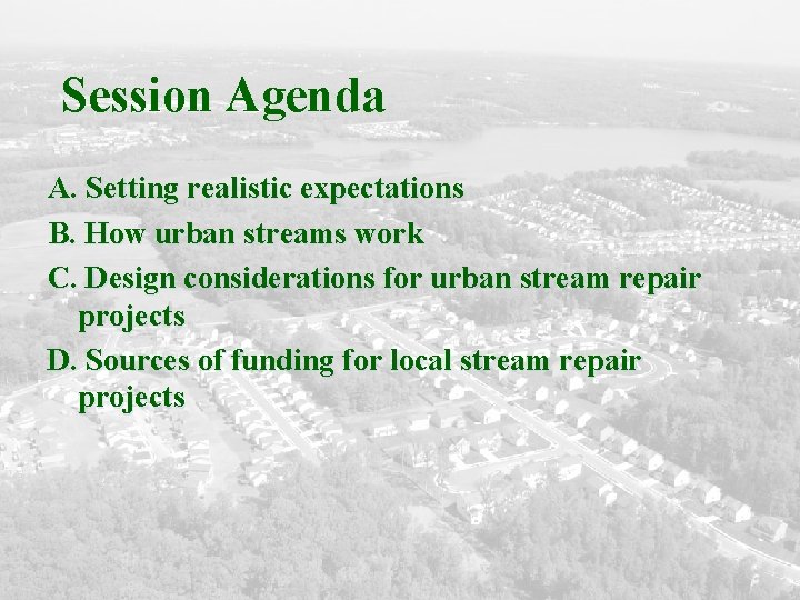 Session Agenda A. Setting realistic expectations B. How urban streams work C. Design considerations