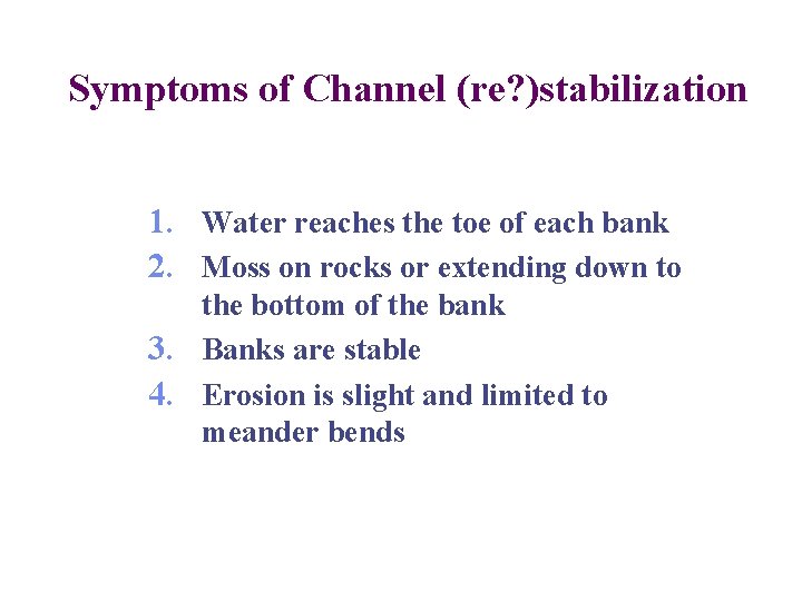 Symptoms of Channel (re? )stabilization 1. Water reaches the toe of each bank 2.