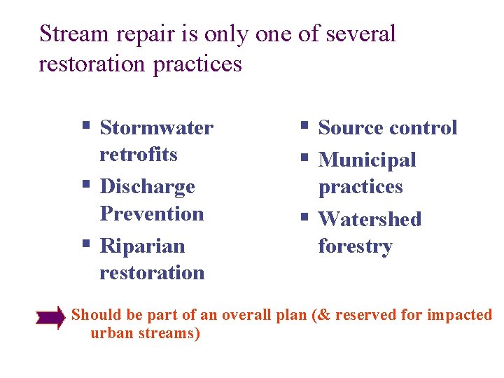 Stream repair is only one of several restoration practices § Stormwater retrofits § Discharge