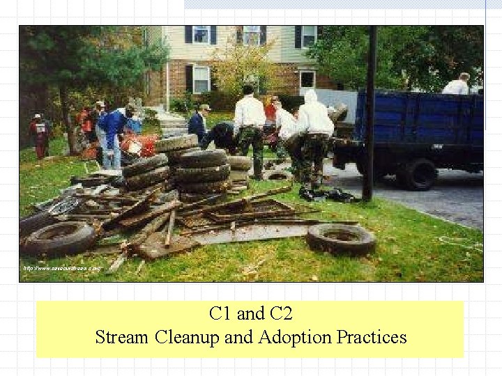 http: //www. saveourstreams. org C 1 and C 2 Stream Cleanup and Adoption Practices