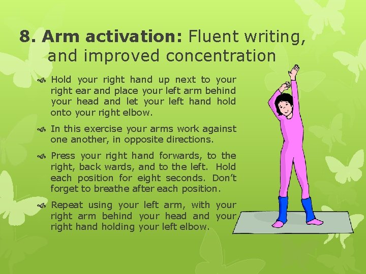 8. Arm activation: Fluent writing, and improved concentration Hold your right hand up next