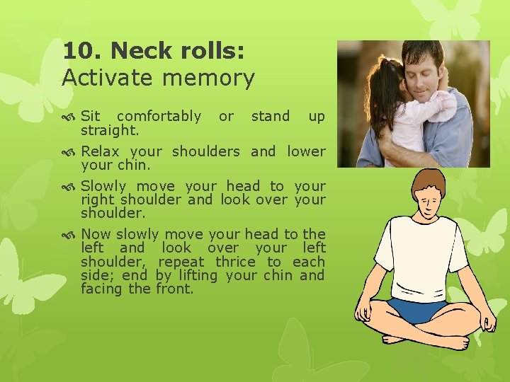 10. Neck rolls: Activate memory Sit comfortably or stand up straight. Relax your shoulders