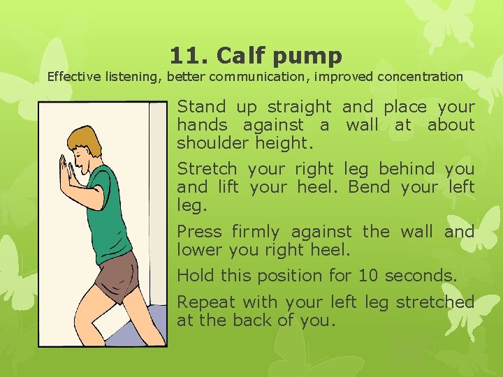 11. Calf pump Effective listening, better communication, improved concentration Stand up straight and place