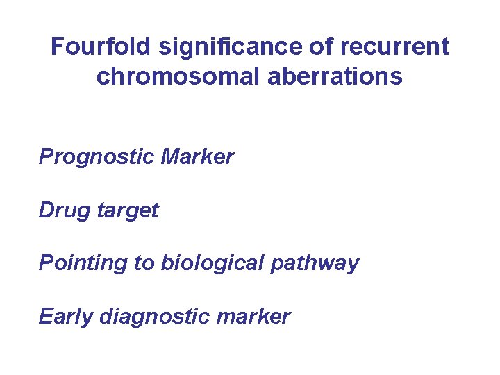 Fourfold significance of recurrent chromosomal aberrations Prognostic Marker Drug target Pointing to biological pathway