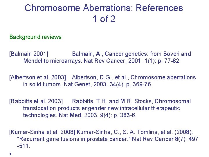 Chromosome Aberrations: References 1 of 2 Background reviews [Balmain 2001] Balmain, A. , Cancer