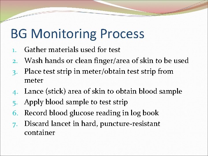 BG Monitoring Process 1. Gather materials used for test 2. Wash hands or clean BG Monitoring Process 1. Gather materials used for test 2. Wash hands or clean