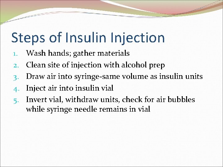 Steps of Insulin Injection 1. 2. 3. 4. 5. Wash hands; gather materials Clean Steps of Insulin Injection 1. 2. 3. 4. 5. Wash hands; gather materials Clean