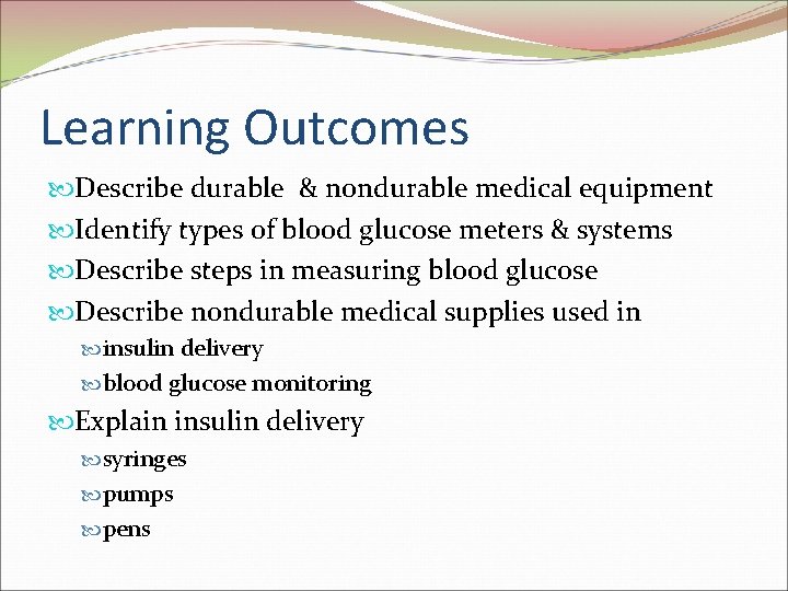 Learning Outcomes Describe durable & nondurable medical equipment Identify types of blood glucose meters Learning Outcomes Describe durable & nondurable medical equipment Identify types of blood glucose meters