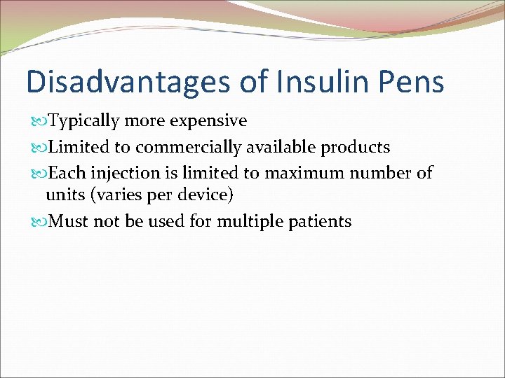 Disadvantages of Insulin Pens Typically more expensive Limited to commercially available products Each injection Disadvantages of Insulin Pens Typically more expensive Limited to commercially available products Each injection