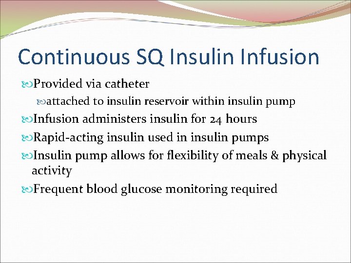 Continuous SQ Insulin Infusion Provided via catheter attached to insulin reservoir within insulin pump Continuous SQ Insulin Infusion Provided via catheter attached to insulin reservoir within insulin pump