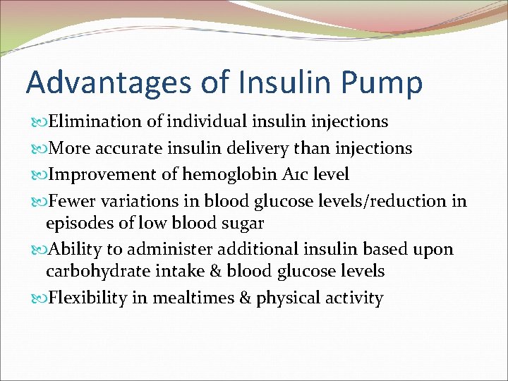 Advantages of Insulin Pump Elimination of individual insulin injections More accurate insulin delivery than Advantages of Insulin Pump Elimination of individual insulin injections More accurate insulin delivery than