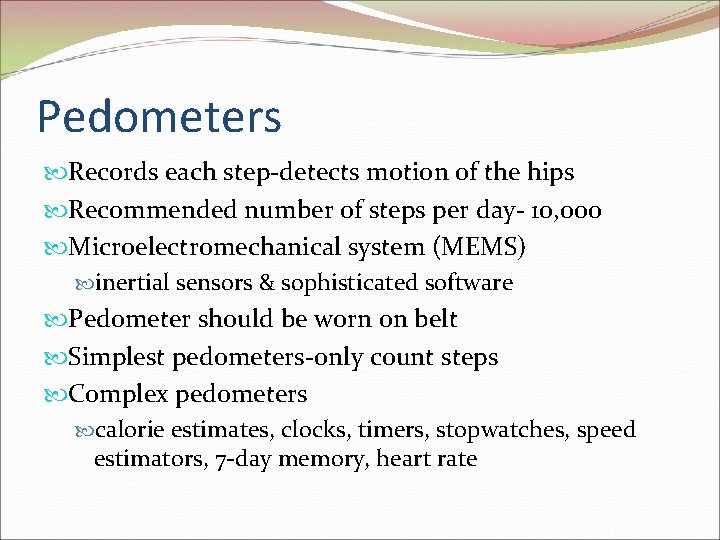 Pedometers Records each step-detects motion of the hips Recommended number of steps per day- Pedometers Records each step-detects motion of the hips Recommended number of steps per day-