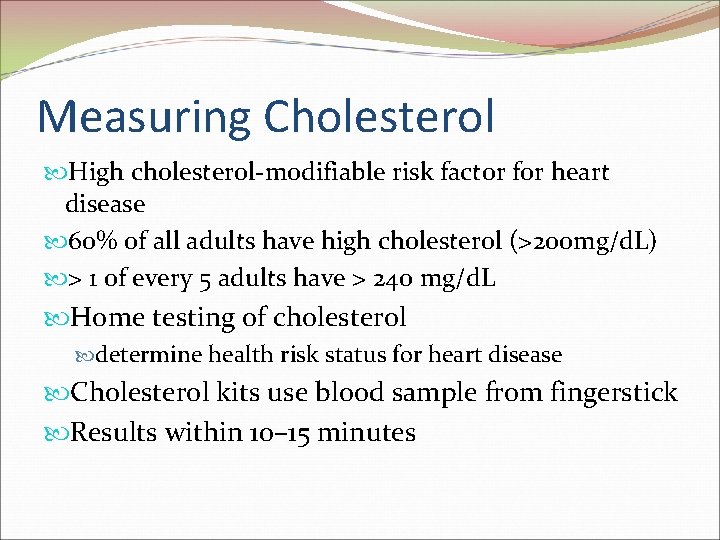 Measuring Cholesterol High cholesterol-modifiable risk factor for heart disease 60% of all adults have Measuring Cholesterol High cholesterol-modifiable risk factor for heart disease 60% of all adults have