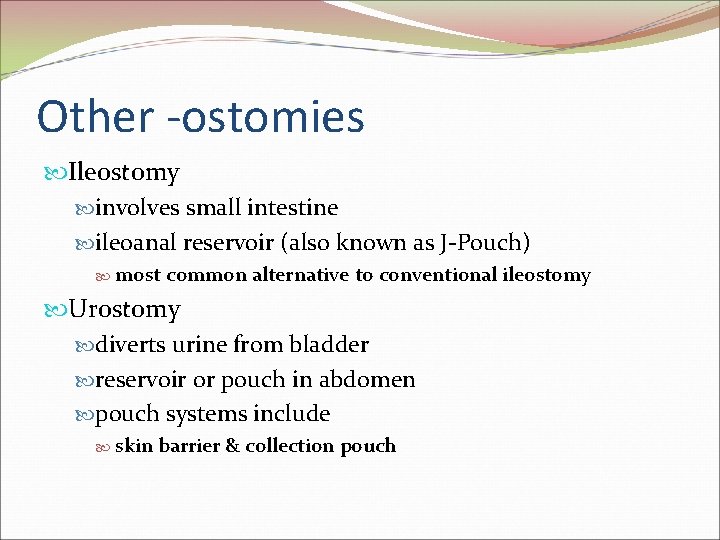 Other -ostomies Ileostomy involves small intestine ileoanal reservoir (also known as J-Pouch) most common Other -ostomies Ileostomy involves small intestine ileoanal reservoir (also known as J-Pouch) most common