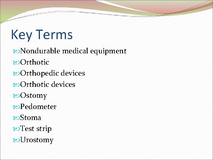 Key Terms Nondurable medical equipment Orthotic Orthopedic devices Orthotic devices Ostomy Pedometer Stoma Test Key Terms Nondurable medical equipment Orthotic Orthopedic devices Orthotic devices Ostomy Pedometer Stoma Test
