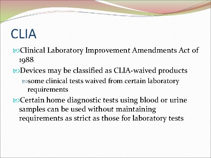 CLIA Clinical Laboratory Improvement Amendments Act of 1988 Devices may be classified as CLIA-waived CLIA Clinical Laboratory Improvement Amendments Act of 1988 Devices may be classified as CLIA-waived