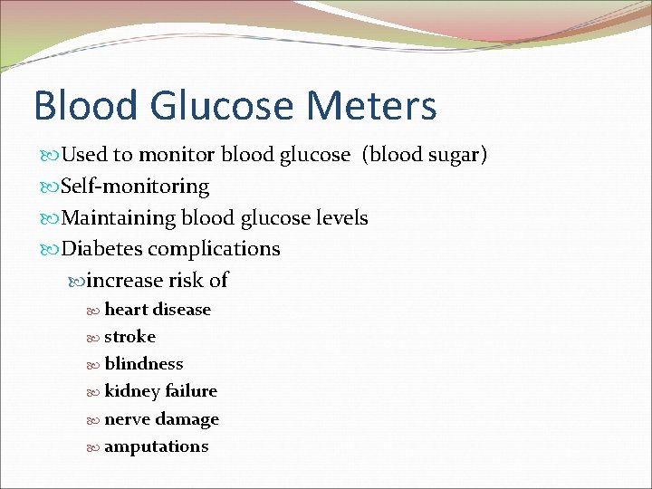 Blood Glucose Meters Used to monitor blood glucose (blood sugar) Self-monitoring Maintaining blood glucose Blood Glucose Meters Used to monitor blood glucose (blood sugar) Self-monitoring Maintaining blood glucose