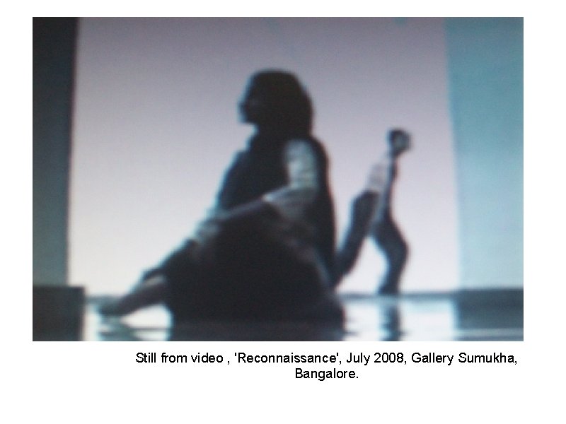 Still from video , 'Reconnaissance', July 2008, Gallery Sumukha, Bangalore. 