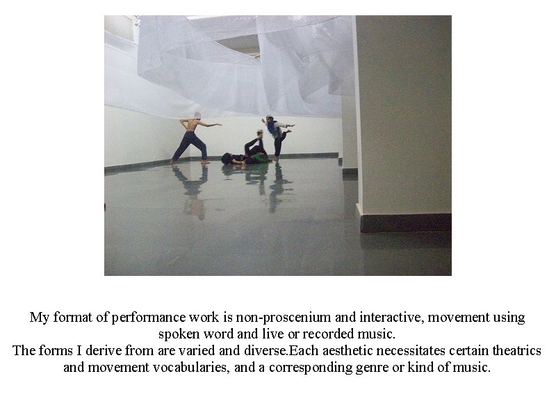 My format of performance work is non-proscenium and interactive, movement using spoken word and