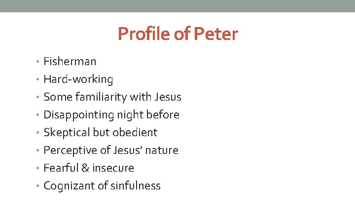 Profile of Peter • Fisherman • Hard-working • Some familiarity with Jesus • Disappointing