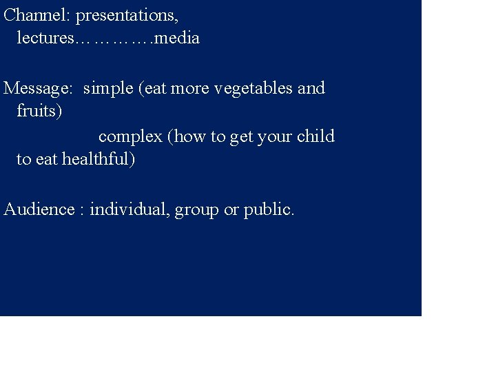 Channel: presentations, lectures…………. media Message: simple (eat more vegetables and fruits) complex (how to