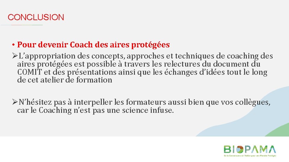 CONCLUSION • Pour devenir Coach des aires protégées ØL’appropriation des concepts, approches et techniques