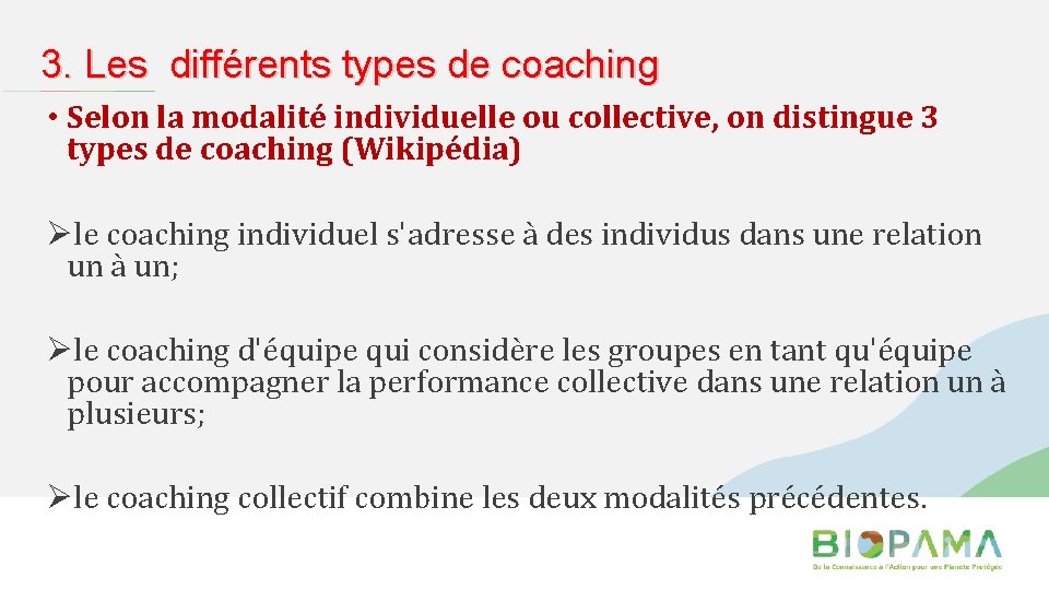 3. Les différents types de coaching • Selon la modalité individuelle ou collective, on