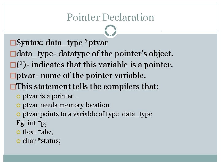 Pointer Declaration �Syntax: data_type *ptvar �data_type- datatype of the pointer’s object. �(*)- indicates that