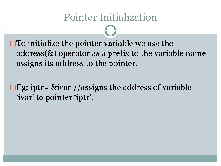 Pointer Initialization �To initialize the pointer variable we use the address(&) operator as a