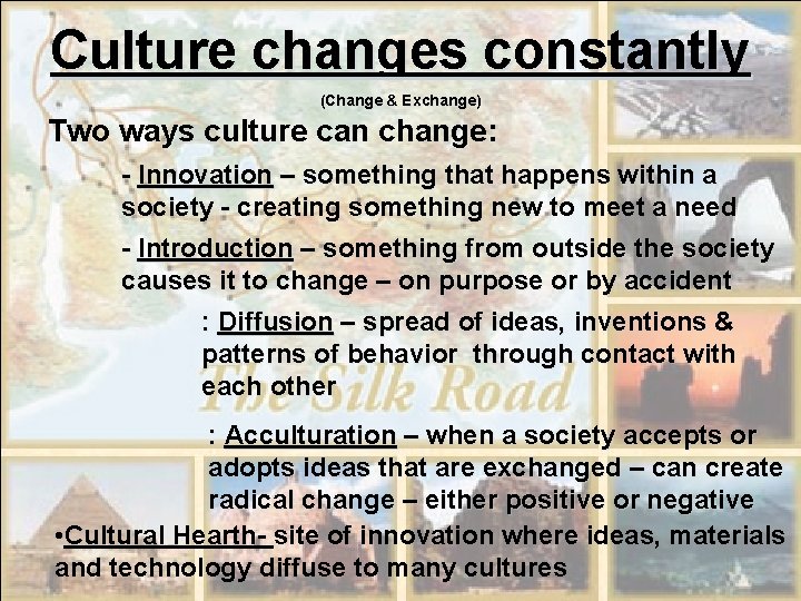Culture changes constantly (Change & Exchange) Two ways culture can change: - Innovation –