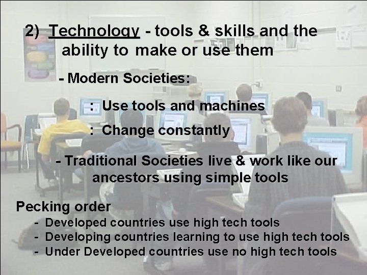 2) Technology - tools & skills and the ability to make or use them