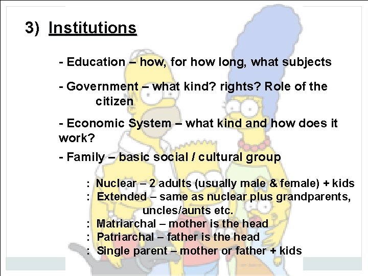 3) Institutions - Education – how, for how long, what subjects - Government –