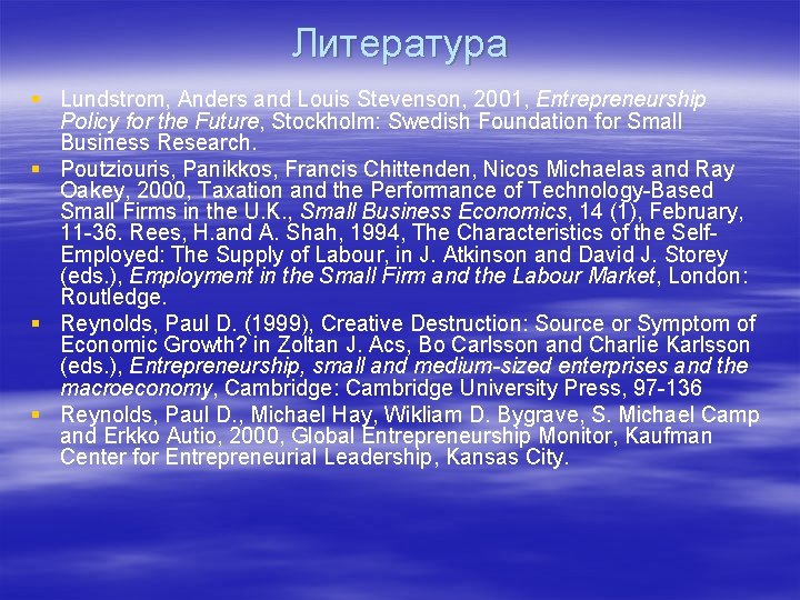 Литература § Lundstrom, Anders and Louis Stevenson, 2001, Entrepreneurship Policy for the Future, Stockholm: