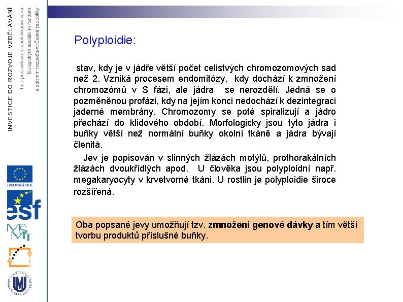 Polyploidie: stav, kdy je v jádře větší počet celistvých chromozomových sad než 2. Vzniká