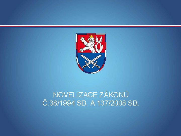 NOVELIZACE ZÁKONŮ Č. 38/1994 SB. A 137/2008 SB. MINISTERSTVO OBRANY ČR 