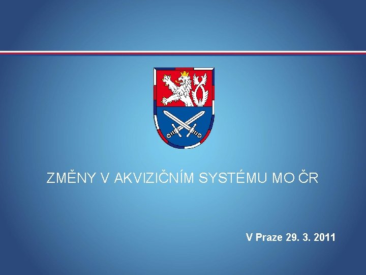 ZMĚNY V AKVIZIČNÍM SYSTÉMU MO ČR V Praze 29. 3. 2011 MINISTERSTVO OBRANY ČR